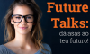 Future Talks: dá asas ao teu futuro!